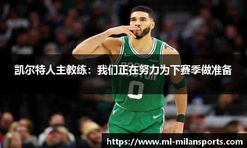 凯尔特人主教练：我们正在努力为下赛季做准备