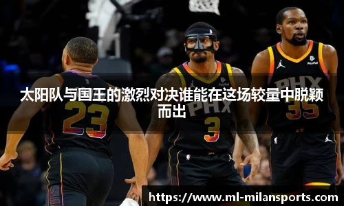 太阳队与国王的激烈对决谁能在这场较量中脱颖而出