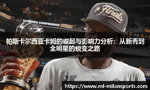 帕斯卡尔西亚卡姆的崛起与影响力分析：从新秀到全明星的蜕变之路
