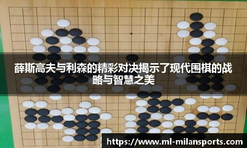 薛斯高夫与利森的精彩对决揭示了现代围棋的战略与智慧之美