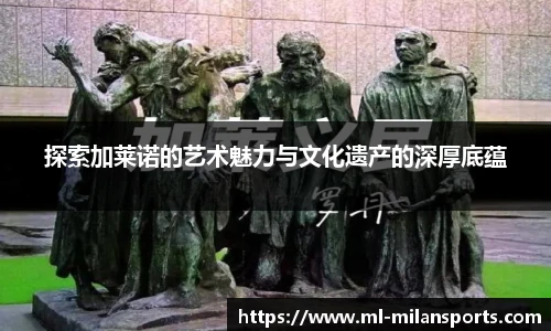 探索加莱诺的艺术魅力与文化遗产的深厚底蕴
