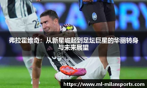 弗拉霍维奇：从新星崛起到足坛巨星的华丽转身与未来展望