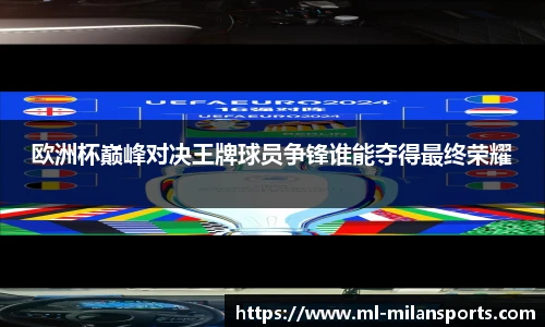 欧洲杯巅峰对决王牌球员争锋谁能夺得最终荣耀