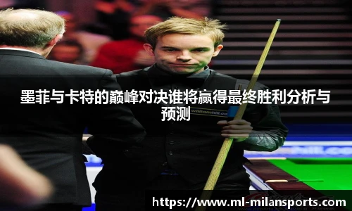 墨菲与卡特的巅峰对决谁将赢得最终胜利分析与预测