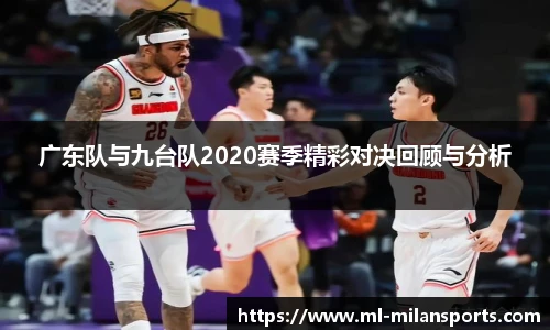 广东队与九台队2020赛季精彩对决回顾与分析