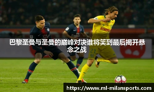 巴黎圣曼与圣曼的巅峰对决谁将笑到最后揭开悬念之战